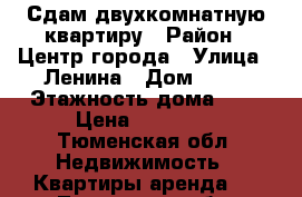 Сдам двухкомнатную квартиру › Район ­ Центр города › Улица ­ Ленина › Дом ­ 35 › Этажность дома ­ 5 › Цена ­ 20 000 - Тюменская обл. Недвижимость » Квартиры аренда   . Тюменская обл.